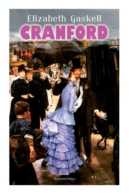 Cranford (Illustrated Edition): Tales Of The Small Town In Mid Victorian England (With Author's Biography)
