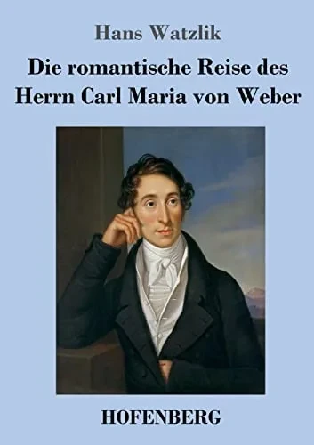 Die Romantische Reise Des Herrn Carl Maria Von Weber (German Edition)