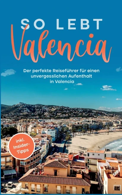 So Lebt Valencia: Der Perfekte Reiseführer Für Einen Unvergesslichen Aufenthalt In Valencia - Inkl. Insider-Tipps (German Edition)