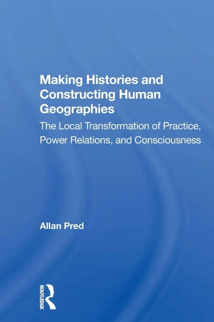 Making Histories And Constructing Human Geographies: The Local Transformation Of Practice, Power Relations, And Consciousness