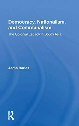 Democracy, Nationalism, And Communalism: The Colonial Legacy In South Asia