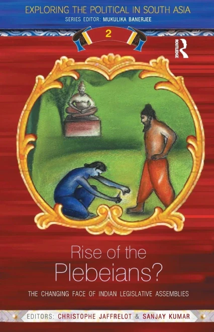 Rise of the Plebeians?: The Changing Face of the Indian Legislative Assemblies (Exploring the Political in South Asia)