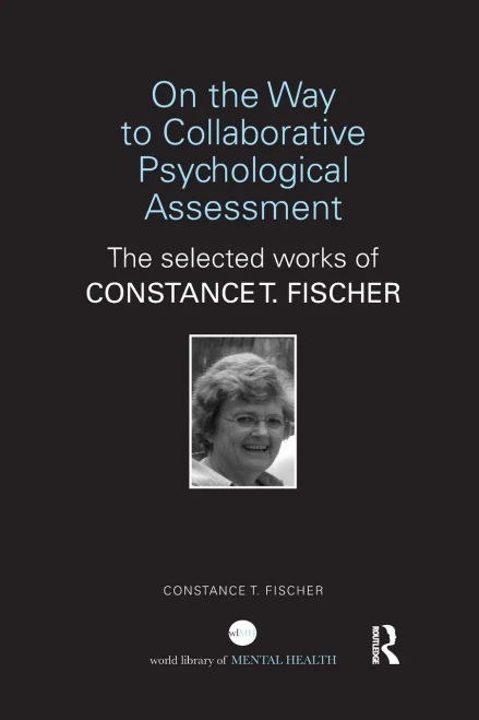 On the Way to Collaborative Psychological Assessment: The Selected Works of Constance T. Fischer (World Library of Mental Health)