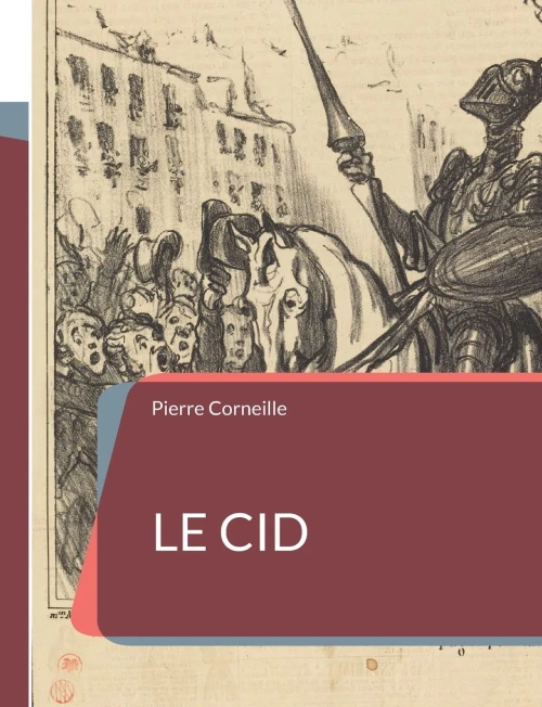 Le Cid: Une Pièce De Théâtre Tragi-Comique En Alexandrins De Pierre Corneille (French Edition)