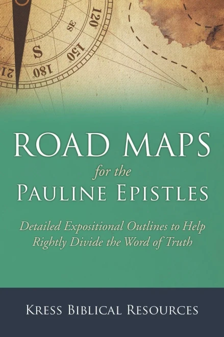 Road Maps For The Pauline Epistles: Detailed Expositional Outlines To Help Rightly Divide The Word Of Truth