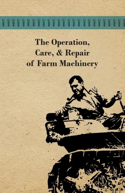 The Operation, Care, And Repair Of Farm Machinery