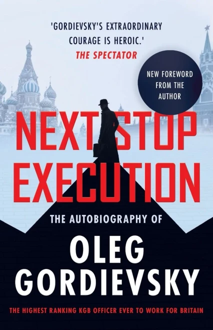 Next Stop Execution: The Autobiography Of Oleg Gordievsky