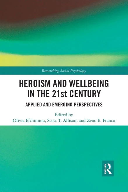 Heroism and Wellbeing in the 21st Century: Applied and Emerging Perspectives (Researching Social Psychology)