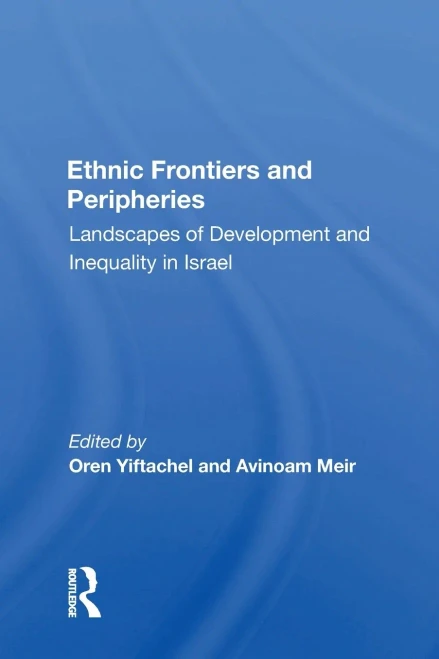 Ethnic Frontiers And Peripheries: Landscapes Of Development And Inequality In Israel