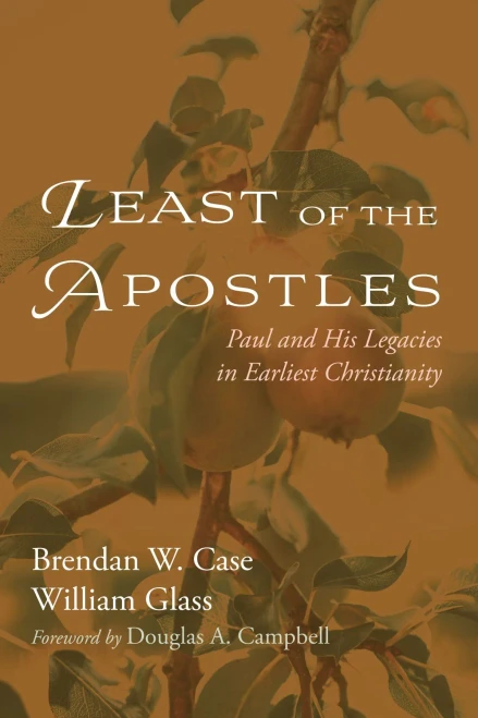 Least Of The Apostles: Paul And His Legacies In Earliest Christianity
