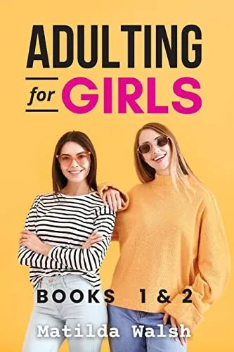The Adulting For Girls Series - Books 1 And 2: The College Life Survival Guide And Adulting For Beginners Life Skills For Grown-Ups