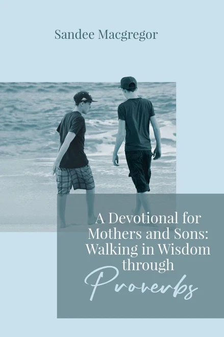 A Devotional For Mothers And Sons: Walking In Wisdom Through Proverbs
