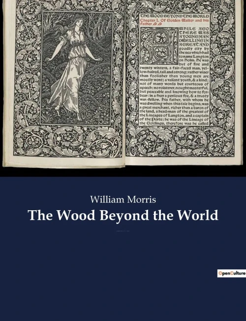 The Wood Beyond The World: A Fantasy Novel By William Morris, With The Element Of The Supernatural, And Thus The Precursor Of Fantasy Literature.
