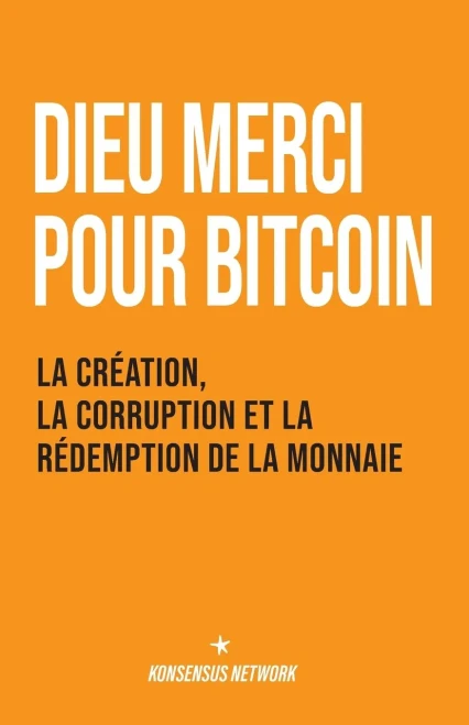 Dieu Merci Pour Bitcoin: La Création, La Corruption Et La Rédemption De La Monnaie (French Edition)