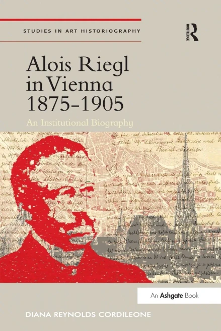 Alois Riegl in Vienna 1875-1905: An Institutional Biography (Studies in Art Historiography)