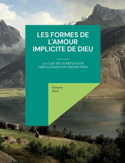 Les Formes De L'Amour Implicite De Dieu: La Clef De La Réflexion Théologique De Simone Weil (French Edition)