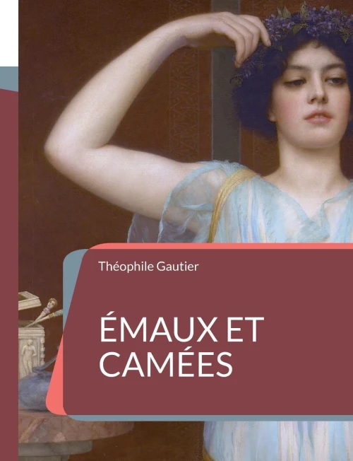 Émaux Et Camées: Le Sommet De L'Art Poétique De Théophile Gautier (French Edition)