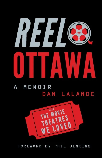Reel Ottawa A Memoir: With The Movie Theatres We Loved