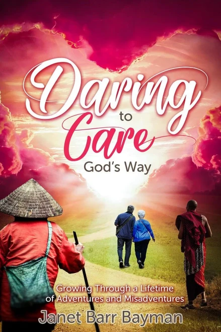 Daring To Care God's Way: Growing Through A Lifetime Of Adventures And Misadventures