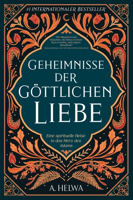 Geheimnisse Der Göttlichen Liebe: Eine Spirituelle Reise In Das Herz Des Islams (German Edition)