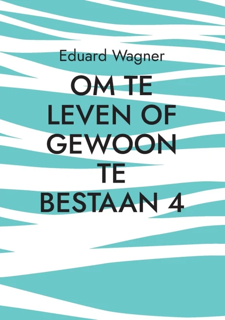 Om Te Leven Of Gewoon Te Bestaan 4: Ben Tevreden? (Dutch Edition)
