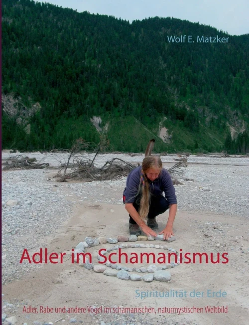 Adler Im Schamanismus: Adler, Rabe Und Andere Vögel Im Schamanischen, Naturspirituellen Weltbild (German Edition)