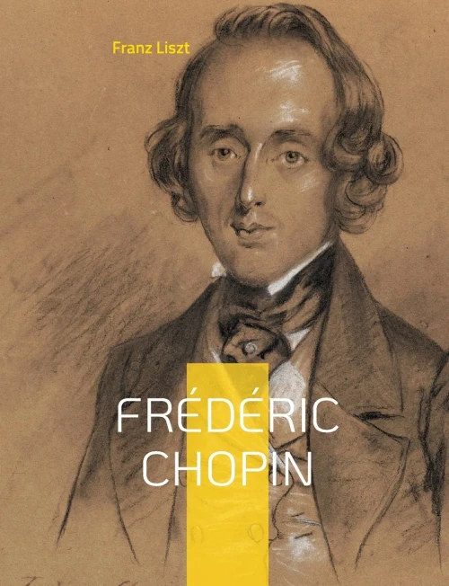 Frédéric Chopin: Un Hommage Au Maître De La Musique Romantique Par Franz Liszt (French Edition)