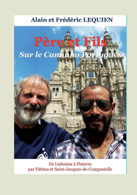 Père Et Fils Sur Le Caminho Português: De Lisbonne À Fisterra Par Fátima Et Saint-Jacques-De-Compostelle (French Edition)