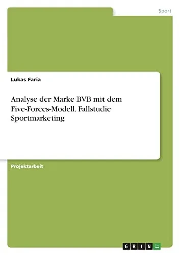 Analyse Der Marke Bvb Mit Dem Five-Forces-Modell. Fallstudie Sportmarketing (German Edition)