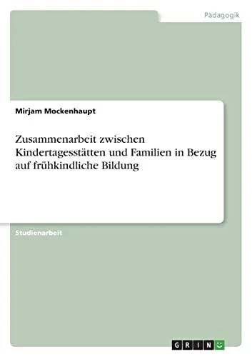 Zusammenarbeit Zwischen Kindertagesstätten Und Familien In Bezug Auf Frühkindliche Bildung (German Edition)
