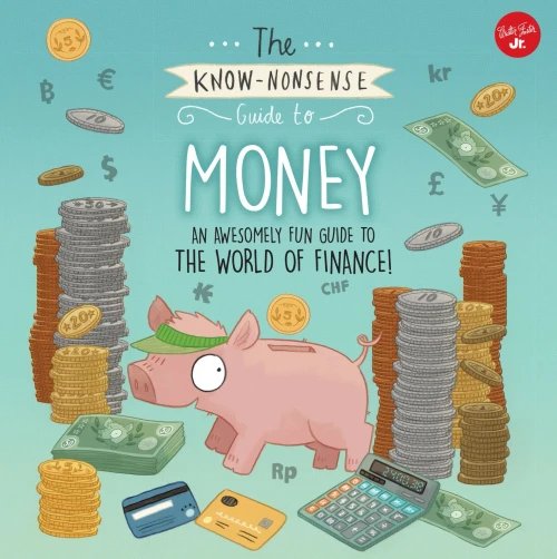 The Know-Nonsense Guide To Money: An Awesomely Fun Guide To The World Of Finance! (Know Nonsense Series)