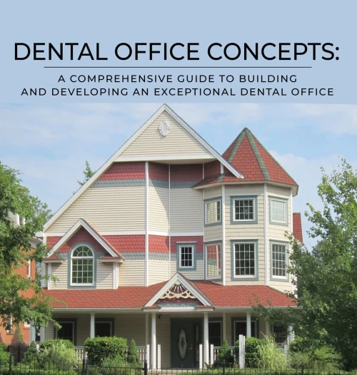 Dental Office Concepts: A Comprehensive Guide To Building And Developing An Exceptional Dental Office