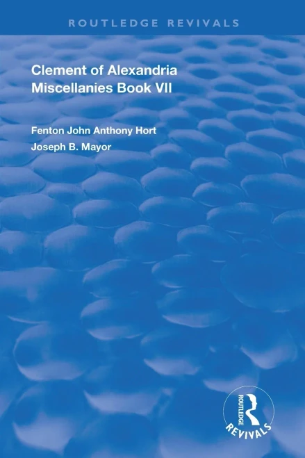 Clement of Alexandria Miscellanies Book 7: The Greek Text with Introduction, Translation, Notes, Dissertations and Indices (Routledge Revivals)