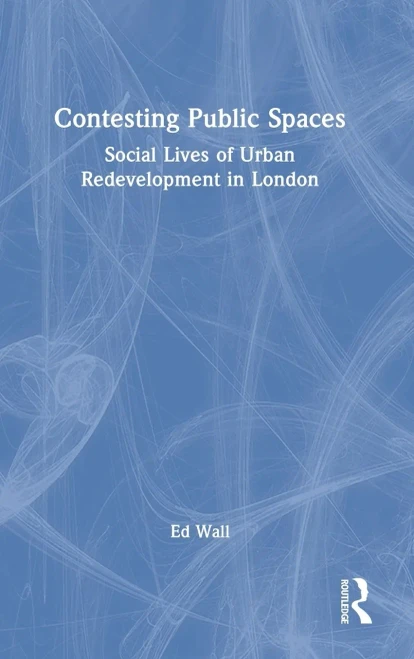 Contesting Public Spaces: Social Lives Of Urban Redevelopment In London