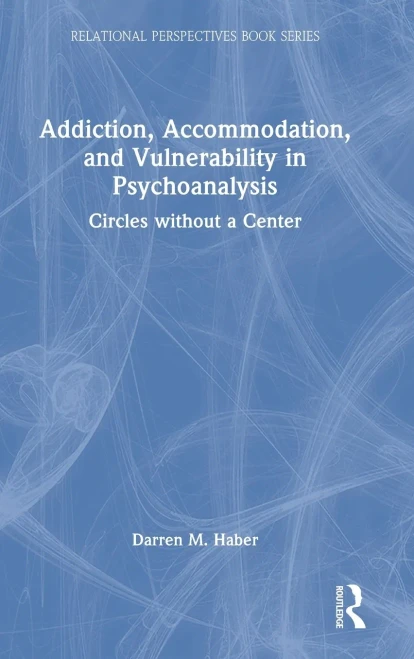 Addiction, Accommodation, And Vulnerability In Psychoanalysis: Circles Without A Center (Relational Perspectives Book Series)