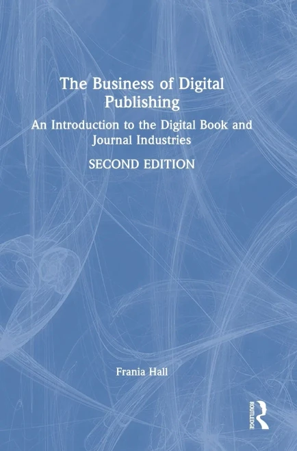 The Business Of Digital Publishing: An Introduction To The Digital Book And Journal Industries