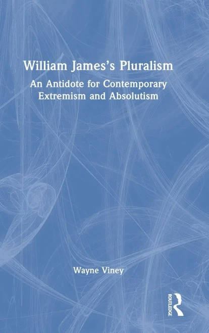 William James's Pluralism: An Antidote For Contemporary Extremism And Absolutism