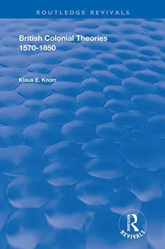 British Colonial Theories 1570 – 1850 (Routledge Revivals)