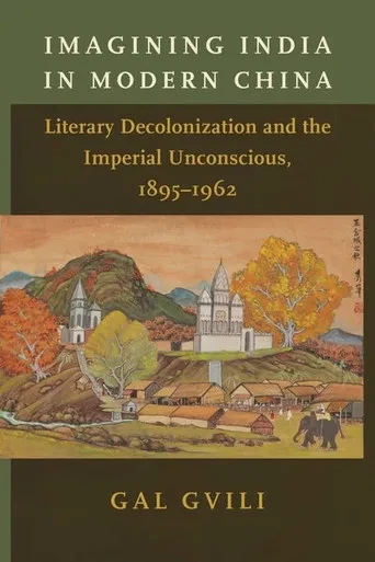 Imagining India In Modern China: Literary Decolonization And The Imperial Unconscious, 18951962