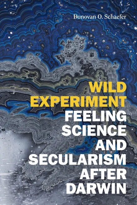 Wild Experiment: Feeling Science And Secularism After Darwin