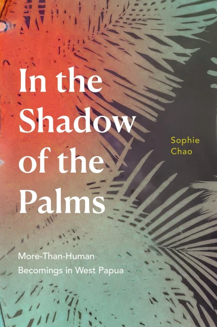 In The Shadow Of The Palms: More-Than-Human Becomings In West Papua