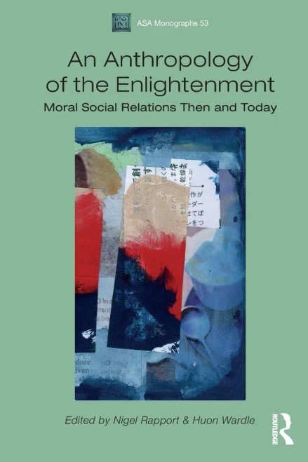 An Anthropology of the Enlightenment: Moral Social Relations Then and Today (Association of Social Anthropologists Monographs)