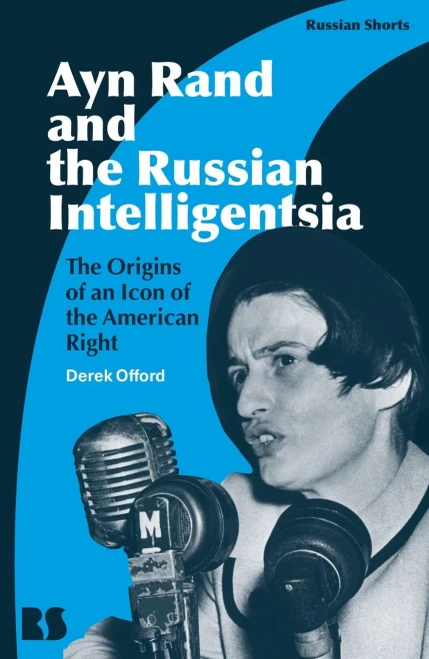Ayn Rand And The Russian Intelligentsia: The Origins Of An Icon Of The American Right (Russian Shorts)