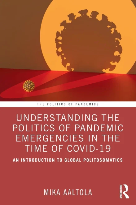 Understanding The Politics Of Pandemic Emergencies In The Time Of Covid-19: An Introduction To Global Politosomatics (The Politics Of Pandemics)