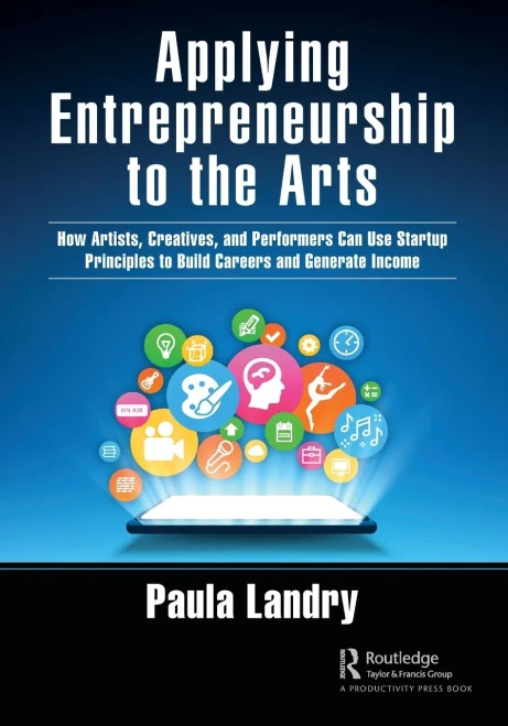 Applying Entrepreneurship To The Arts: How Artists, Creatives, And Performers Can Use Startup Principles To Build Careers And Generate Income
