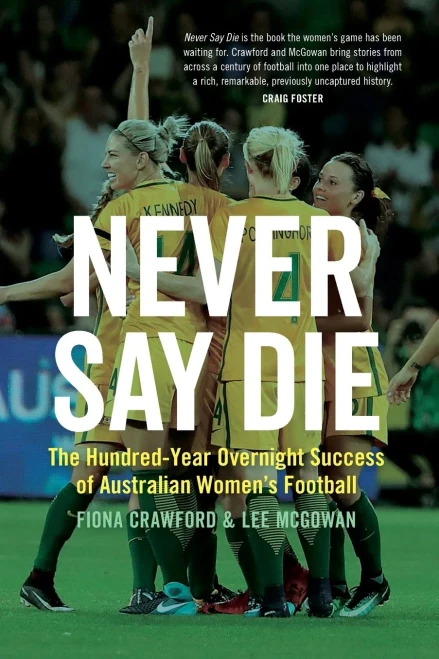 Never Say Die: The Hundred-Year Overnight Success of Australian Women’s Football