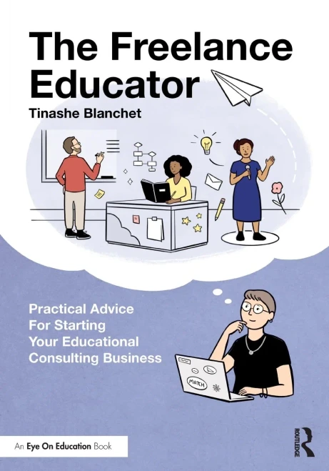 The Freelance Educator: Practical Advice For Starting Your Educational Consulting Business