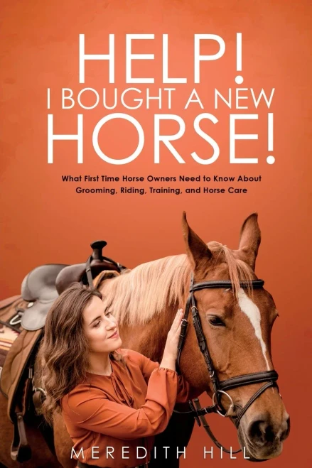 Help! I Bought A New Horse!: What First Time Horse Owners Need To Know About Grooming, Riding, Training, And Horse Care