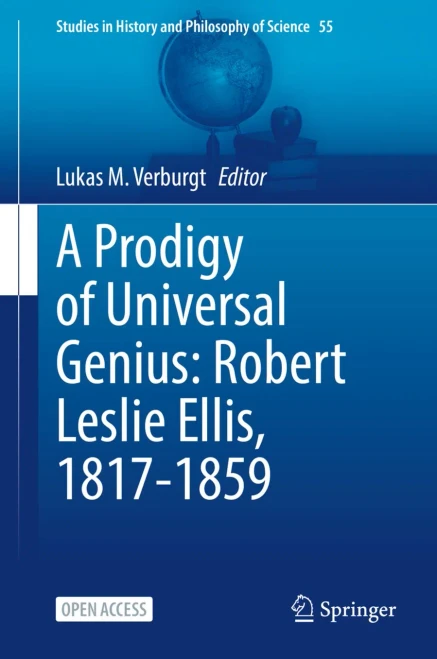 A Prodigy Of Universal Genius: Robert Leslie Ellis, 1817-1859 (Studies In History And Philosophy Of Science, 55)