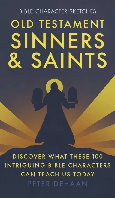 Old Testament Sinners And Saints: Discover What These 100 Intriguing Bible Characters Can Teach Us Today (Bible Bios)